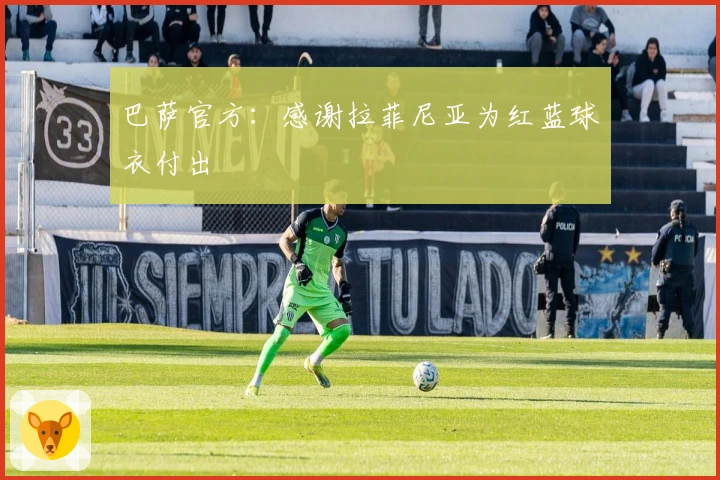 巴萨官方：感谢拉菲尼亚为红蓝球衣付出