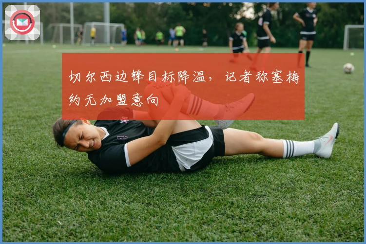 切尔西边锋目标降温，记者称塞梅约无加盟意向